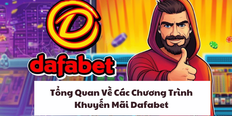 Tổng Quan Về Các Chương Trình Khuyến Mãi Dafabet